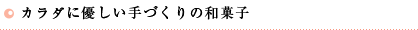 添加物を使わないカラダに優しい手づくりの和菓子